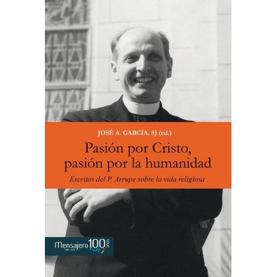 Pasión por Cristo, pasión por la humanidad. Escritos del P. Arrupe sobre la Vida religiosa