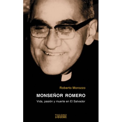 Monseñor Romero. Vida, pasión y muerte en El Salvador