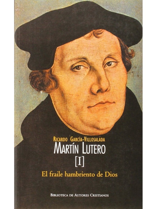 Martín Lutero. I: El fraile hambriento de Dios