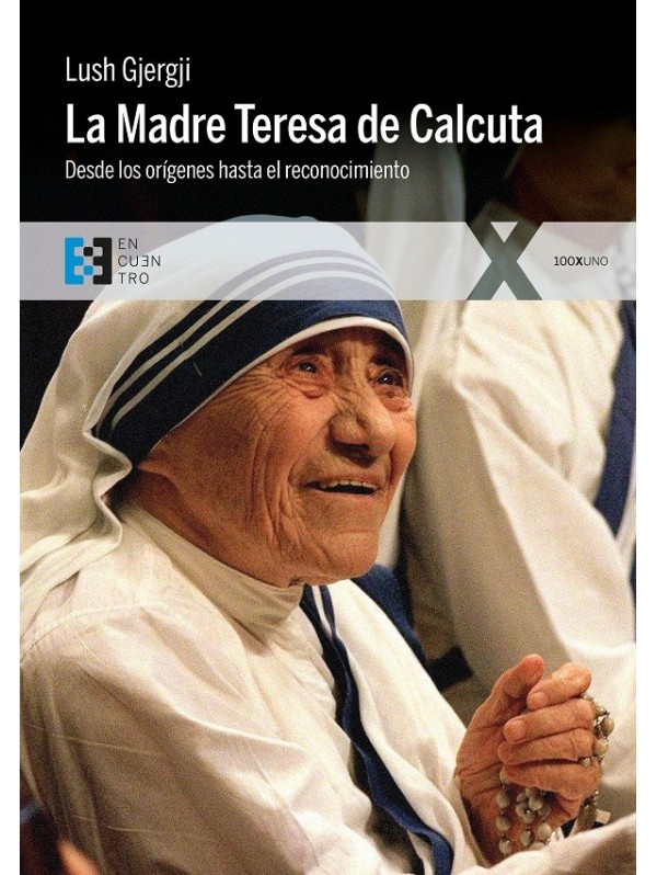 La Madre Teresa de Calcuta. Desde los orígenes hasta el reconocimiento