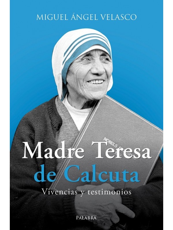 Madre Teresa de Calcuta. Vivencias y testimonios