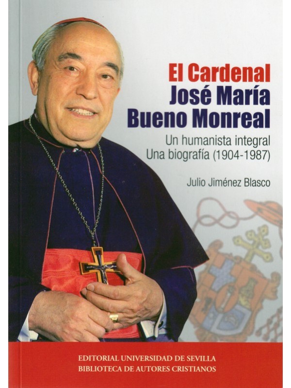 El Cardenal José María Bueno Monreal: un humanista integral. Una biografía (1904-1987)