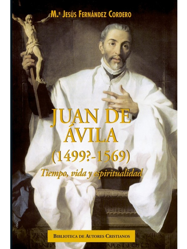 Juan de Ávila (1499?-1569). Tiempo, vida y espiritualidad