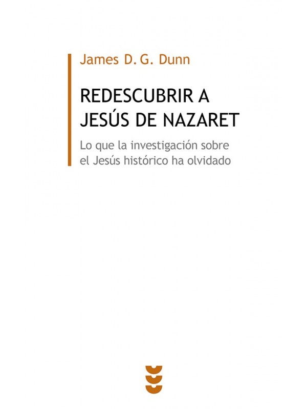 Redescubrir a Jesús de Nazaret. Lo que la investigación sobre el Jesús histórico ha olvidado
