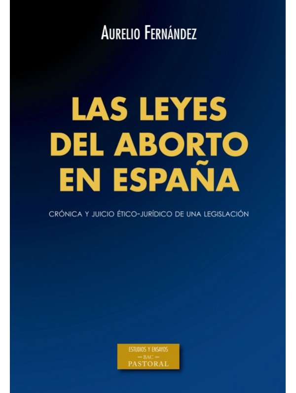 Las leyes del aborto en España. Crónica y juicio ético-jurídico de una legislación