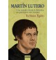 Martín Lutero. Una mirada desde la historia, un paseo por sus escritos