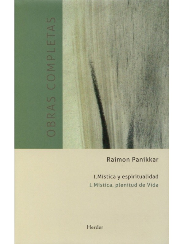 Obras completas Raimon Panikkar - I.Mística y espiritualidad - Vol. 1 Mística, plenitud de Vida