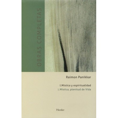 Obras completas Raimon Panikkar - I.Mística y espiritualidad - Vol. 1 Mística, plenitud de Vida