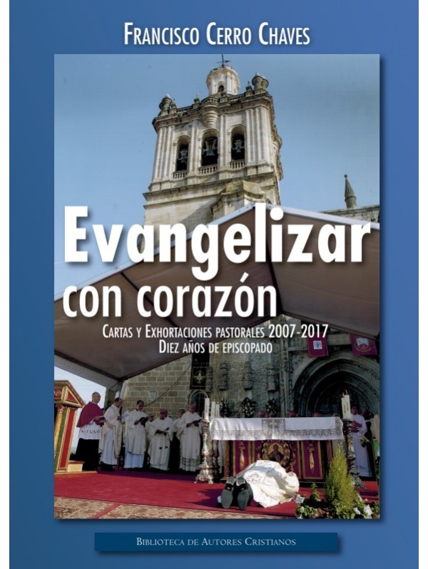 Evangelizar con el corazón. Cartas y Exhortaciones pastorales 2007-2017. Diez años de episcopado