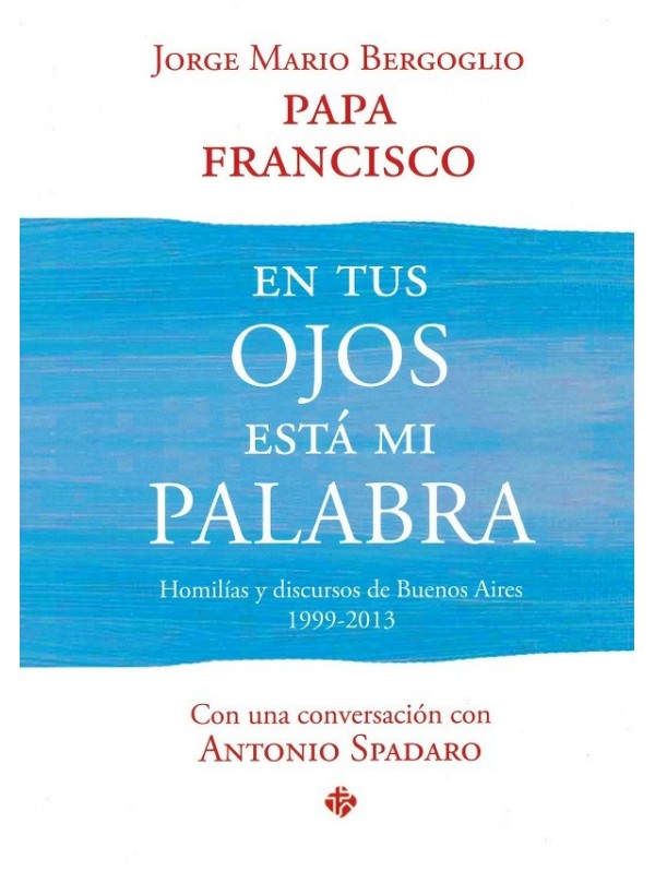 En tus ojos está mi Palabra, Homilías y discursos de Buenos Aires (1999-2013)
