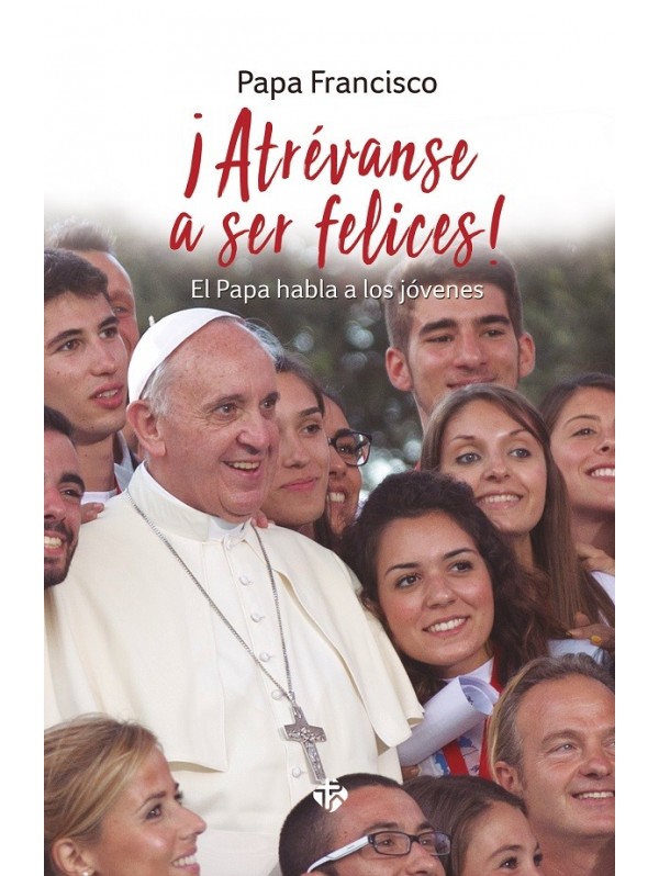 ¡Atrévanse a ser felices! El Papa habla a los jóvenes