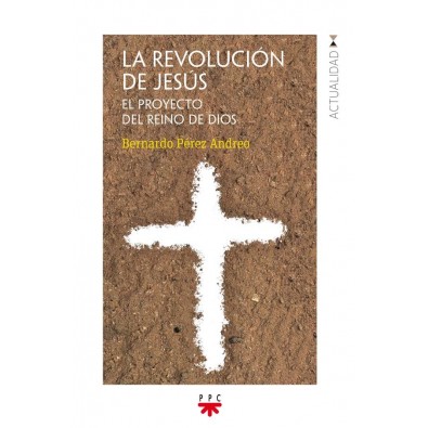 La revolución de Jesús. El proyecto del Reino de Dios