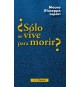 ¿Sólo se vive para morir?