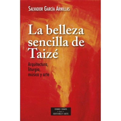 La belleza sencilla de Taizé. Aquitectura, liturgia, música y arte