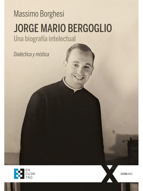 Jorge Mario Bergoglio. Una biografía intelectual. Dialéctica y mística