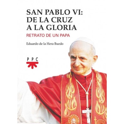 San Pablo VI: de la cruz a la gloria. Retrato de un papa