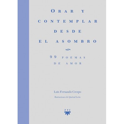 Orar y contemplar desde el asombro. 99 poemas de amor