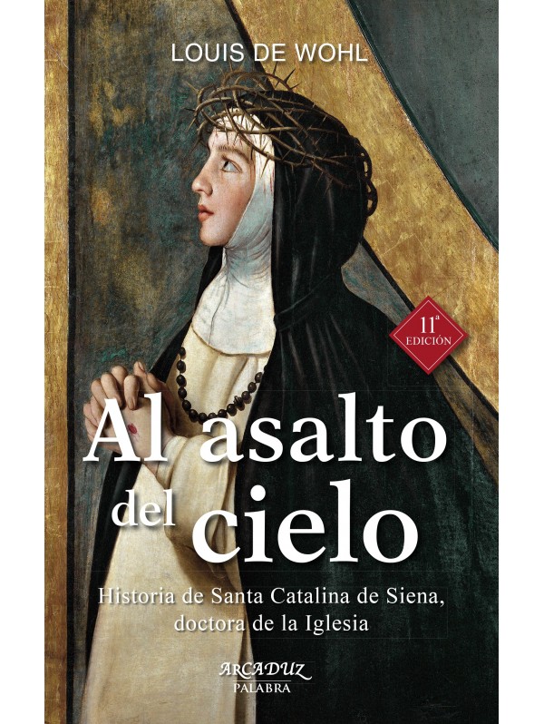 Al asalto del cielo. Historia de Santa Catalina de Siena, doctora de la Iglesia