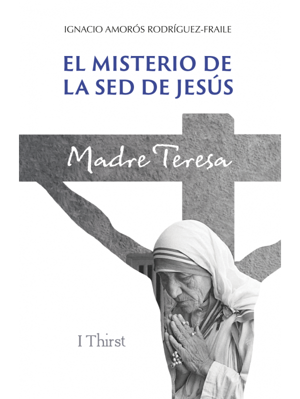 El misterio de la sed de Jesús. Madre Teresa