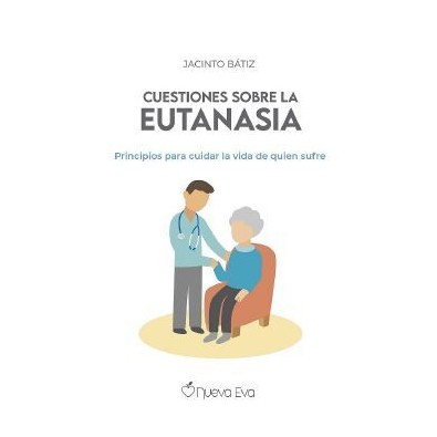 Cuetiones sobre la eutanasia. Principios para cuidar la vida de quien sufre