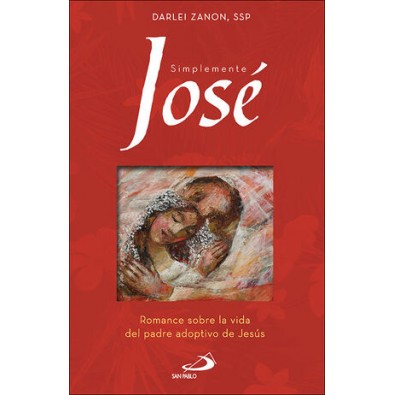 Simplemente José. Romance sobre la vida del padre adoptivo de Jesús