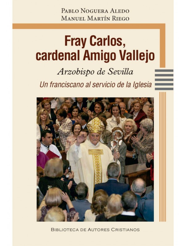 Fray Carlos, cardenal Amigo Vallejo, arzobispo de Sevilla (1982-2009). Un franciscano al servicio de la Iglesia (1934-2022)