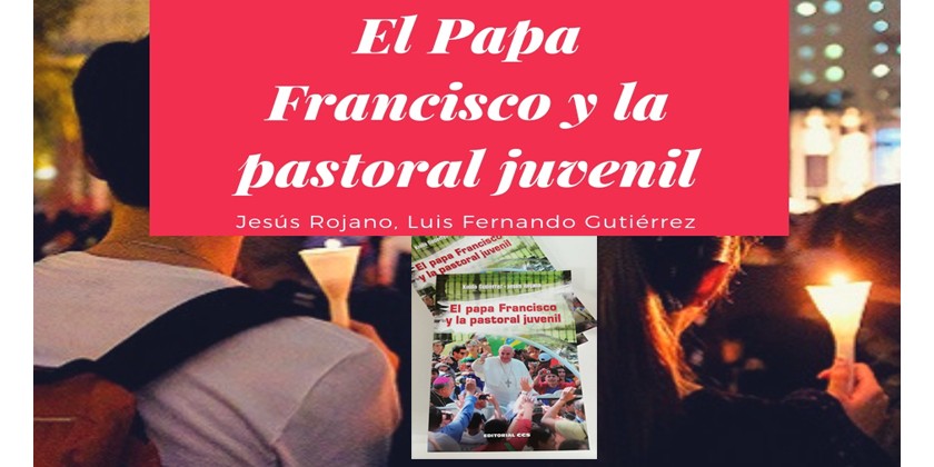 El Papa Francisco y la pastoral juvenil de Jesús Rojano y Luis Fernando Gutiérrez