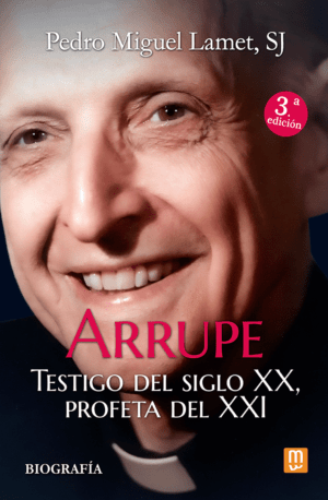 Arrupe. Testigo del Siglo XX, profeta del XXI