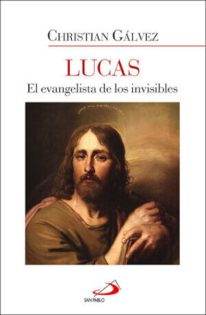 LUCAS. EL EVANGELISTA DE LOS INVISIBLES