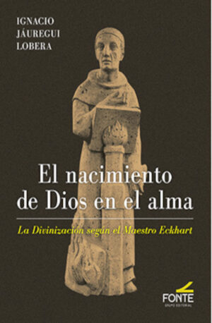 El nacimiento de Dios en el alma. La divinización según el Maestro Eckhart