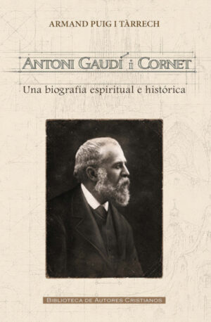 Antoni Gaudí i Cornet. Una biografía espiritual e histórica